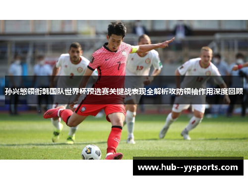 孙兴慜领衔韩国队世界杯预选赛关键战表现全解析攻防领袖作用深度回顾