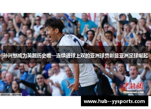 孙兴慜成为英超历史唯一连续进球上双的亚洲球员彰显亚洲足球崛起