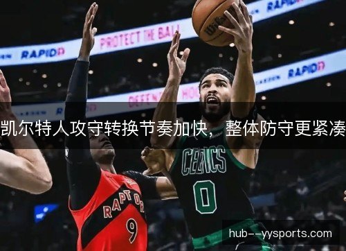 凯尔特人攻守转换节奏加快，整体防守更紧凑